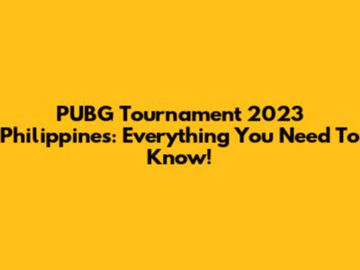 PUBG Tournament 2023 Philippines: Everything You Need To Know!