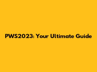 PWS2023: Your Ultimate Guide