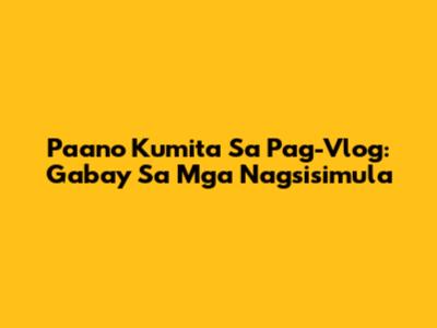 Paano Kumita Sa Pag-Vlog: Gabay Sa Mga Nagsisimula