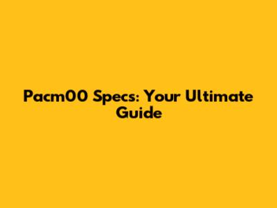 Pacm00 Specs: Your Ultimate Guide