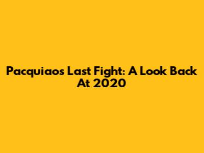 Pacquiao's Last Fight: A Look Back At 2020