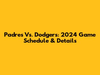 Padres Vs. Dodgers: 2024 Game Schedule & Details