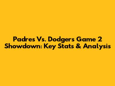 Padres Vs. Dodgers Game 2 Showdown: Key Stats & Analysis