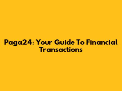 Paga24: Your Guide To Financial Transactions