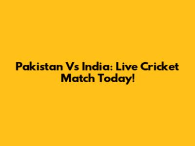Pakistan Vs India: Live Cricket Match Today!