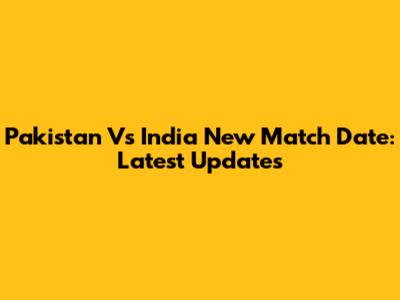 Pakistan Vs India New Match Date: Latest Updates