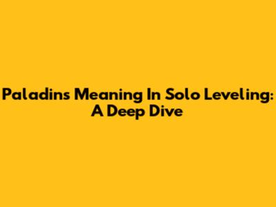 Paladin's Meaning In Solo Leveling: A Deep Dive