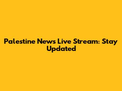 Palestine News Live Stream: Stay Updated
