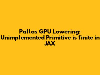 Pallas GPU Lowering: Unimplemented Primitive `is_finite` in JAX