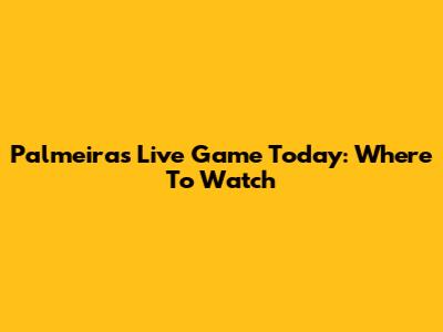 Palmeiras Live Game Today: Where To Watch