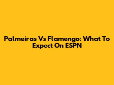 Palmeiras Vs Flamengo: What To Expect On ESPN