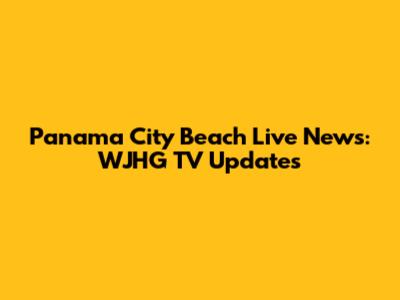 Panama City Beach Live News: WJHG TV Updates