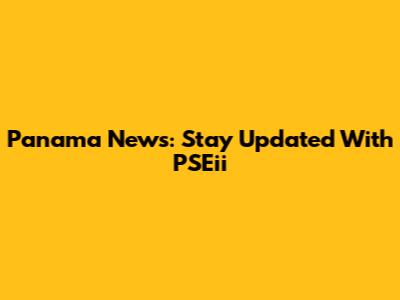 Panama News: Stay Updated With PSEii
