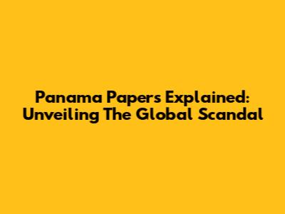 Panama Papers Explained: Unveiling The Global Scandal
