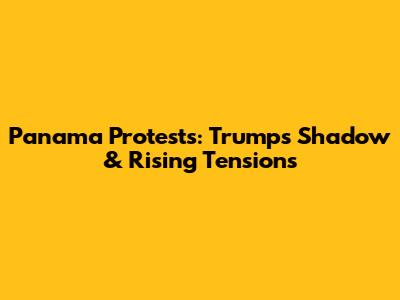 Panama Protests: Trump's Shadow & Rising Tensions