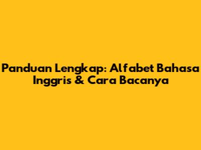 Panduan Lengkap: Alfabet Bahasa Inggris & Cara Bacanya
