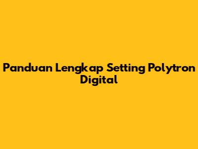 Panduan Lengkap Setting Polytron Digital