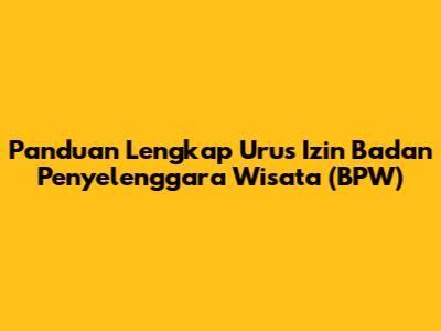 Panduan Lengkap Urus Izin Badan Penyelenggara Wisata (BPW)