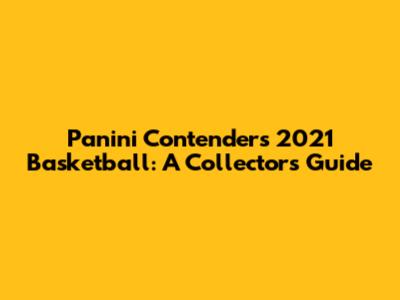 Panini Contenders 2021 Basketball: A Collector's Guide