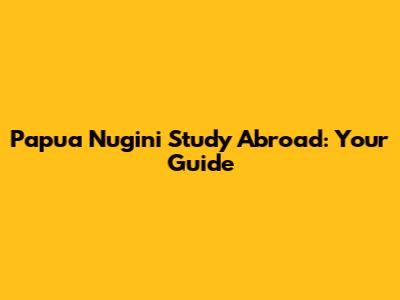 Papua Nugini Study Abroad: Your Guide