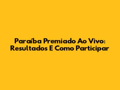 Paraíba Premiado Ao Vivo: Resultados E Como Participar