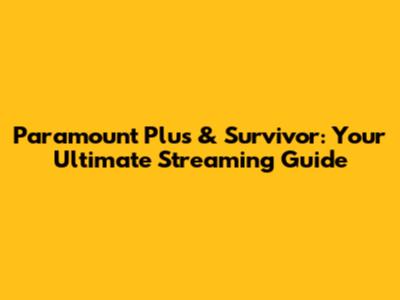 Paramount Plus & Survivor: Your Ultimate Streaming Guide