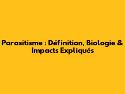 Parasitisme : Définition, Biologie & Impacts Expliqués