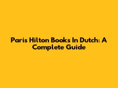 Paris Hilton Books In Dutch: A Complete Guide