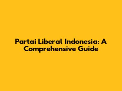 Partai Liberal Indonesia: A Comprehensive Guide