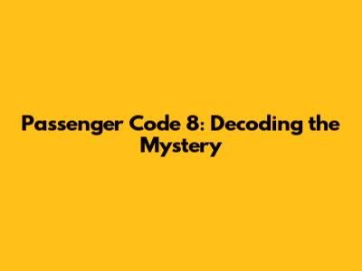 Passenger Code 8: Decoding the Mystery