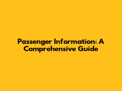 Passenger Information: A Comprehensive Guide