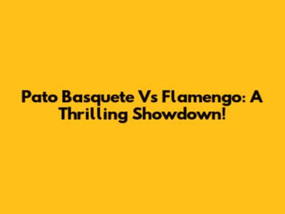 Pato Basquete Vs Flamengo: A Thrilling Showdown!