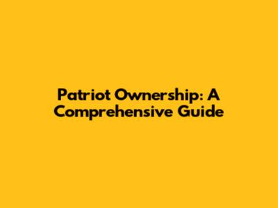 Patriot Ownership: A Comprehensive Guide
