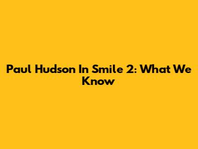 Paul Hudson In Smile 2: What We Know