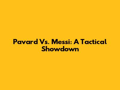 Pavard Vs. Messi: A Tactical Showdown
