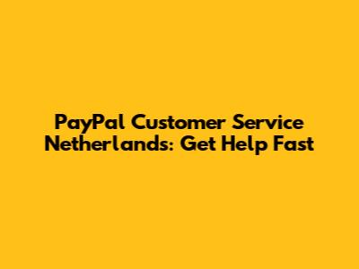 PayPal Customer Service Netherlands: Get Help Fast