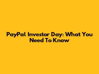 PayPal Investor Day: What You Need To Know