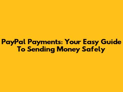 PayPal Payments: Your Easy Guide To Sending Money Safely
