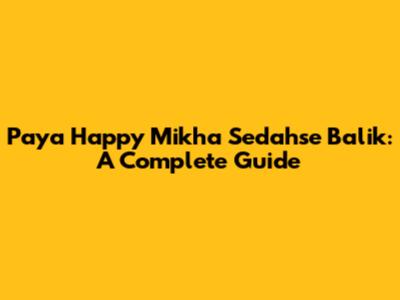 Paya Happy Mikha Sedahse Balik: A Complete Guide
