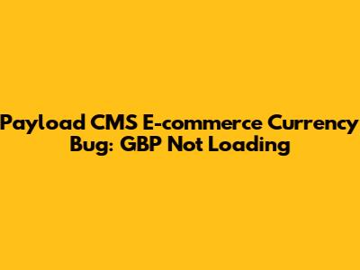 Payload CMS E-commerce Currency Bug: GBP Not Loading