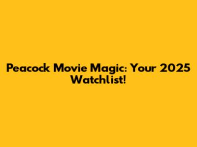 Peacock Movie Magic: Your 2025 Watchlist!