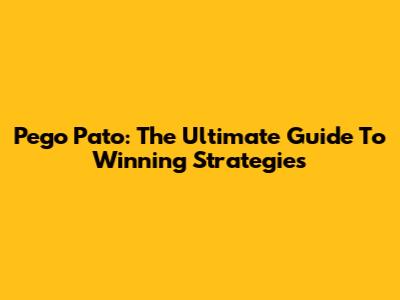 Pego Pato: The Ultimate Guide To Winning Strategies