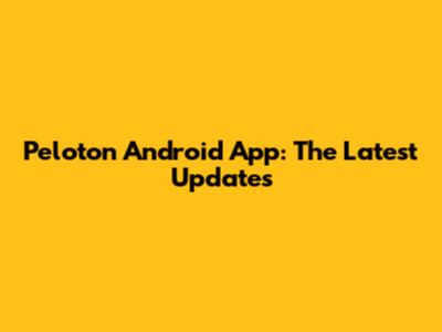 Peloton Android App: The Latest Updates