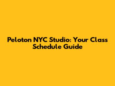 Peloton NYC Studio: Your Class Schedule Guide