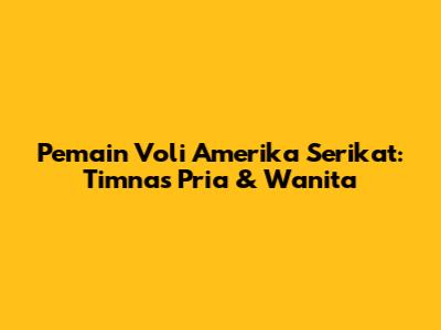 Pemain Voli Amerika Serikat: Timnas Pria & Wanita