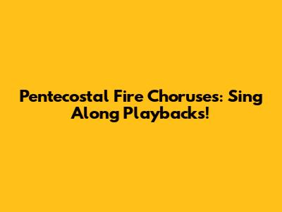 Pentecostal Fire Choruses: Sing Along Playbacks!