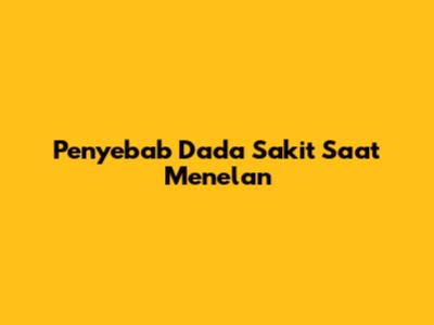 Penyebab Dada Sakit Saat Menelan