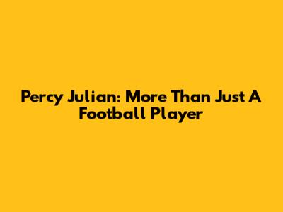 Percy Julian: More Than Just A Football Player