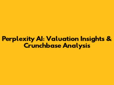 Perplexity AI: Valuation Insights & Crunchbase Analysis