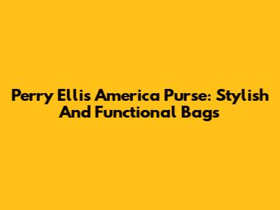 Perry Ellis America Purse: Stylish And Functional Bags